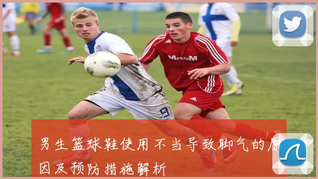 男生篮球鞋使用不当导致脚气的原因及预防措施解析