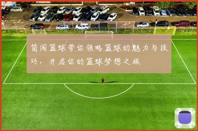 简闯篮球带你领略篮球的魅力与技巧，开启你的篮球梦想之旅