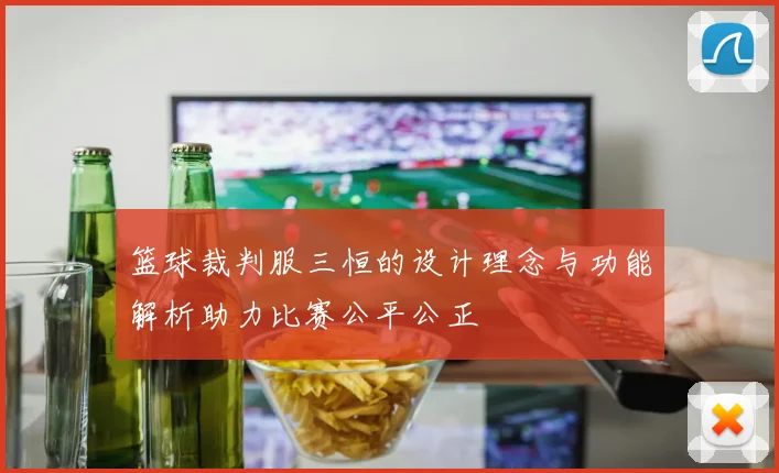 篮球裁判服三恒的设计理念与功能解析助力比赛公平公正