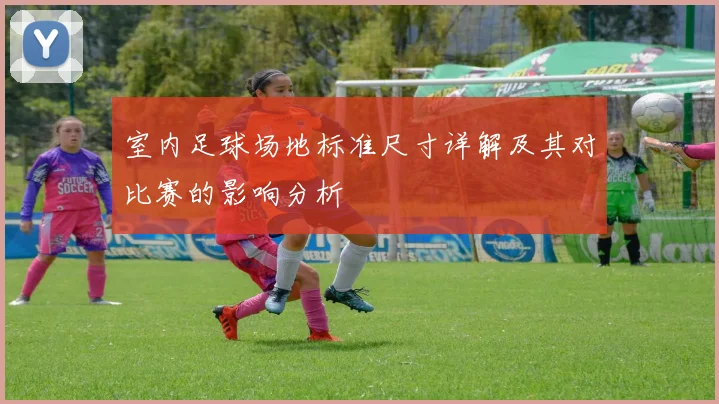 室内足球场地标准尺寸详解及其对比赛的影响分析